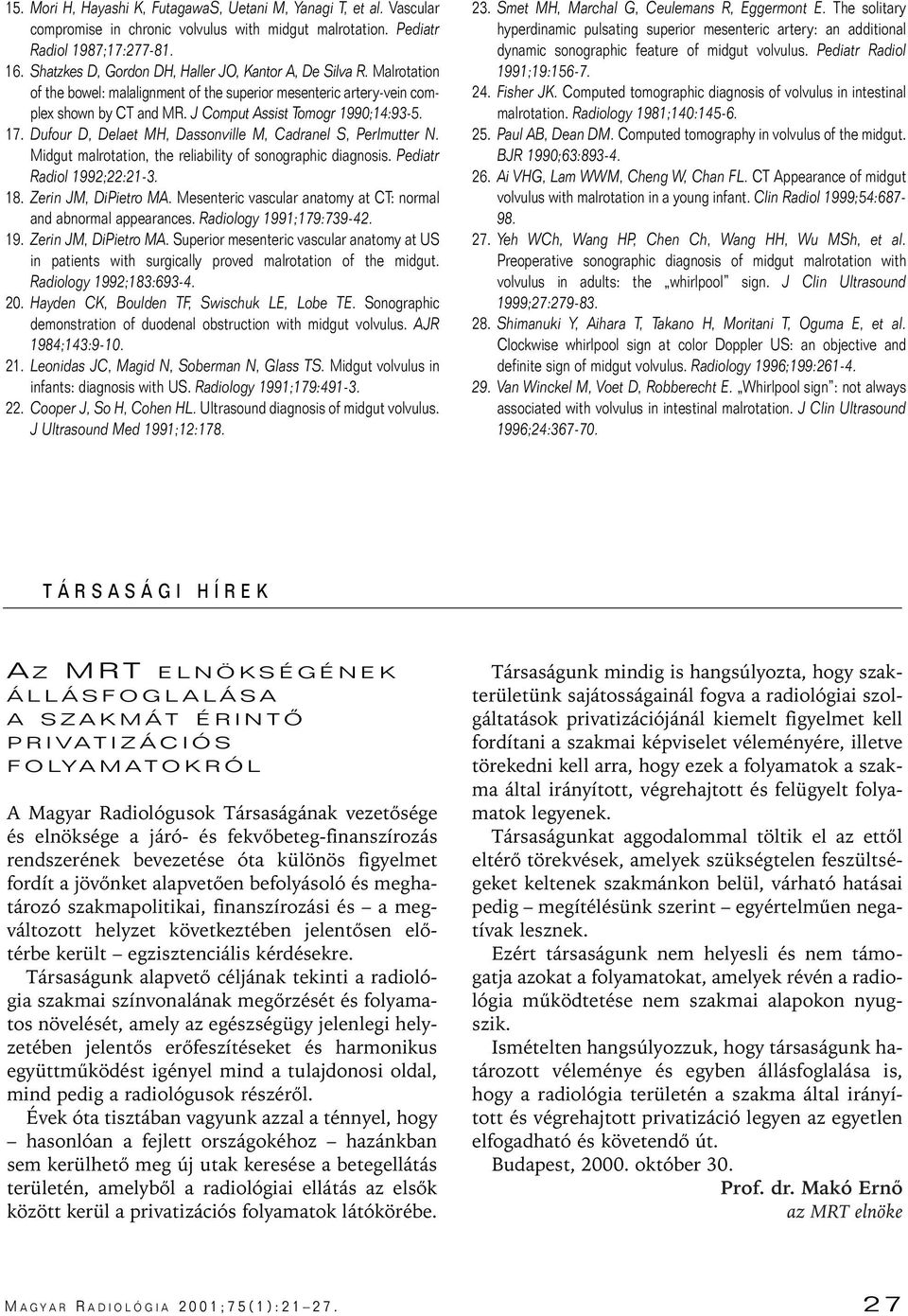 17. Dufour D, Delaet MH, Dassonville M, Cadranel S, Perlmutter N. Midgut malrotation, the reliability of sonographic diagnosis. Pediatr Radiol 1992;22:21-3. 18. Zerin JM, DiPietro MA.