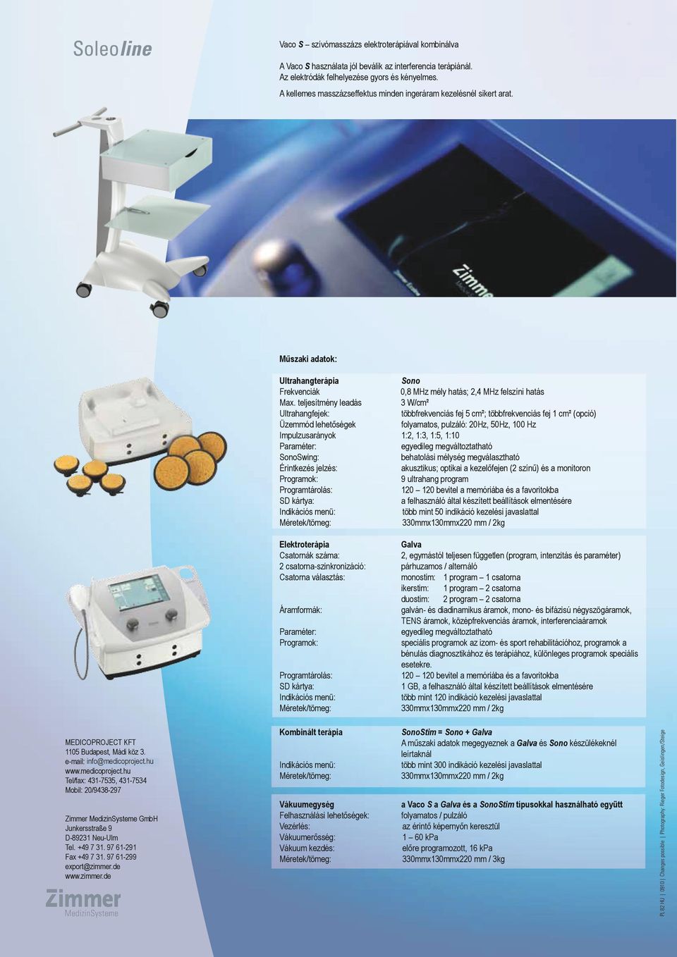 teljesítmény leadás 3 W/cm² Ultrahangfejek: többfrekvenciás fej 5 cm²; többfrekvenciás fej 1 cm² (opció) Üzemmód lehetőségek folyamatos, pulzáló: 20Hz, 50Hz, 100 Hz Impulzusarányok 1:2, 1:3, 1:5,