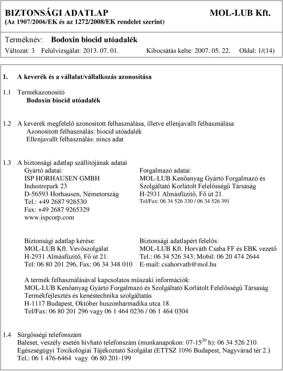 3 A biztonsági adatlap szállítójának adatai Gyártó adatai: Forgalmazó adatai: ISP HORHAUSEN GMBH MOL-LUB Kenőanyag Gyártó Forgalmazó és Industrepark 23 Szolgáltató Korlátolt Felelősségű Társaság