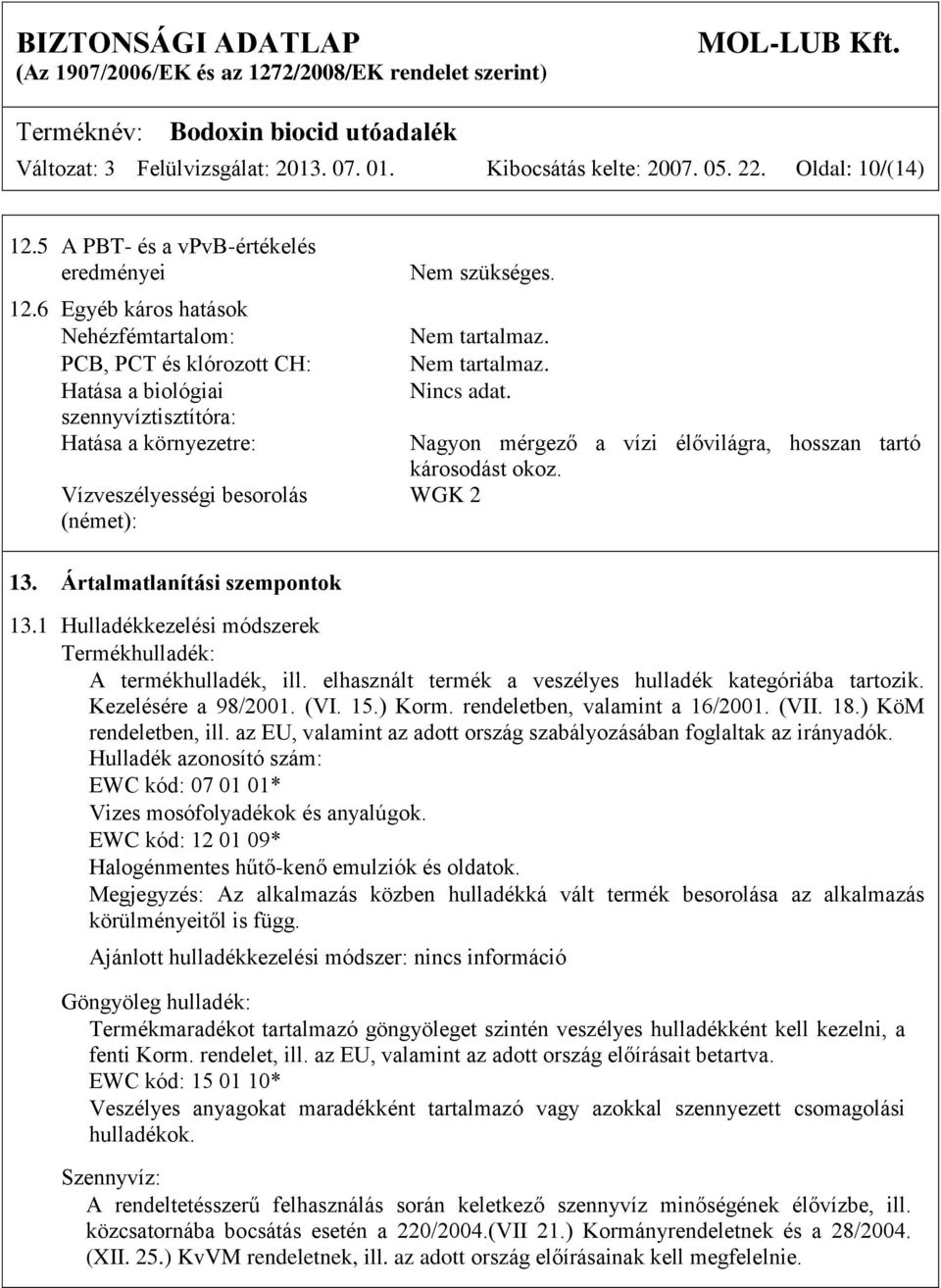 Nem tartalmaz. Nincs adat. Nagyon mérgező a vízi élővilágra, hosszan tartó károsodást okoz. WGK 2 13. Ártalmatlanítási szempontok 13.1 Hulladékkezelési módszerek Termékhulladék: A termékhulladék, ill.