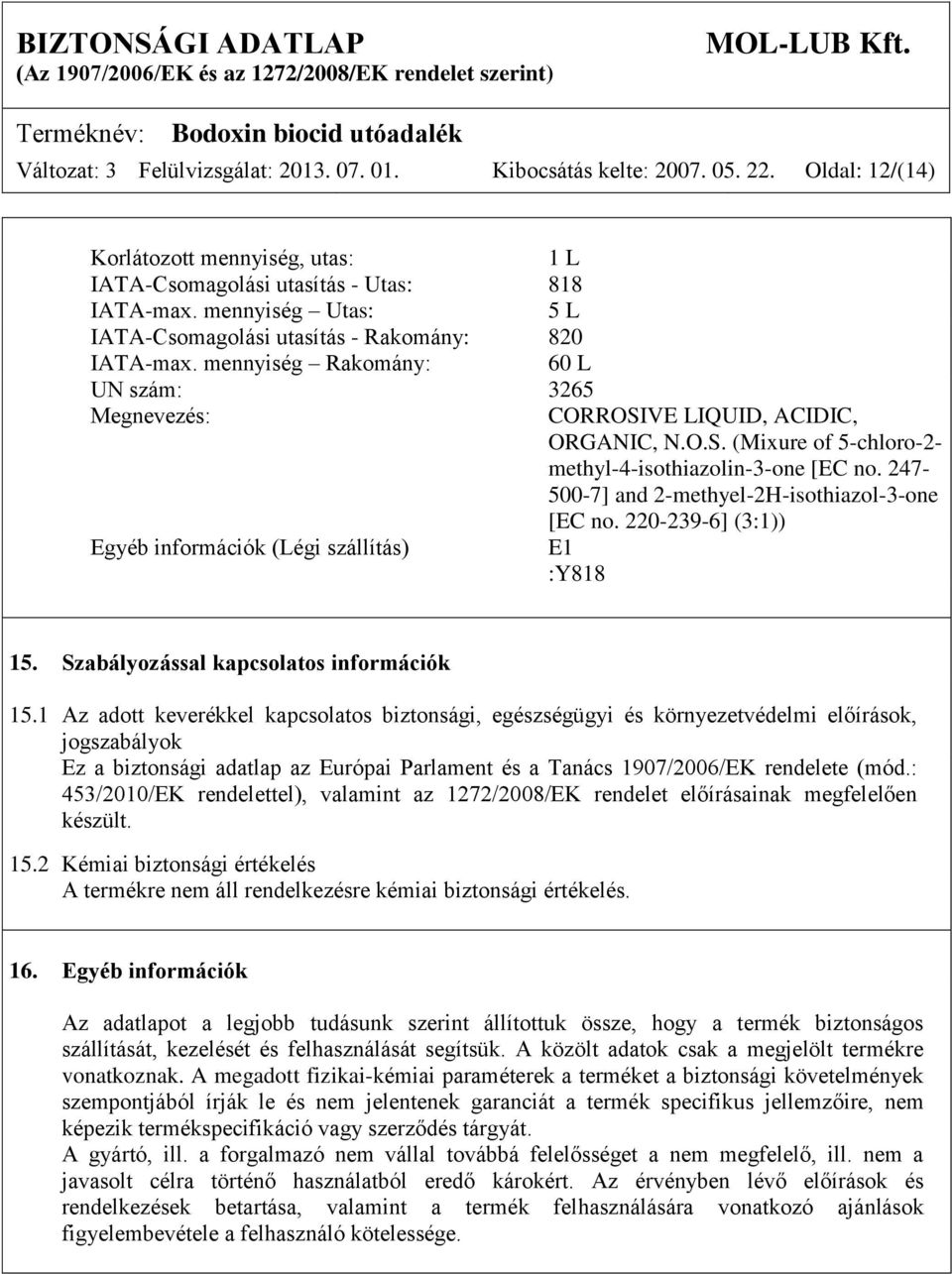 247-500-7] and 2-methyel-2H-isothiazol-3-one [EC no. 220-239-6] (3:1)) Egyéb információk (Légi szállítás) E1 :Y818 15. Szabályozással kapcsolatos információk 15.