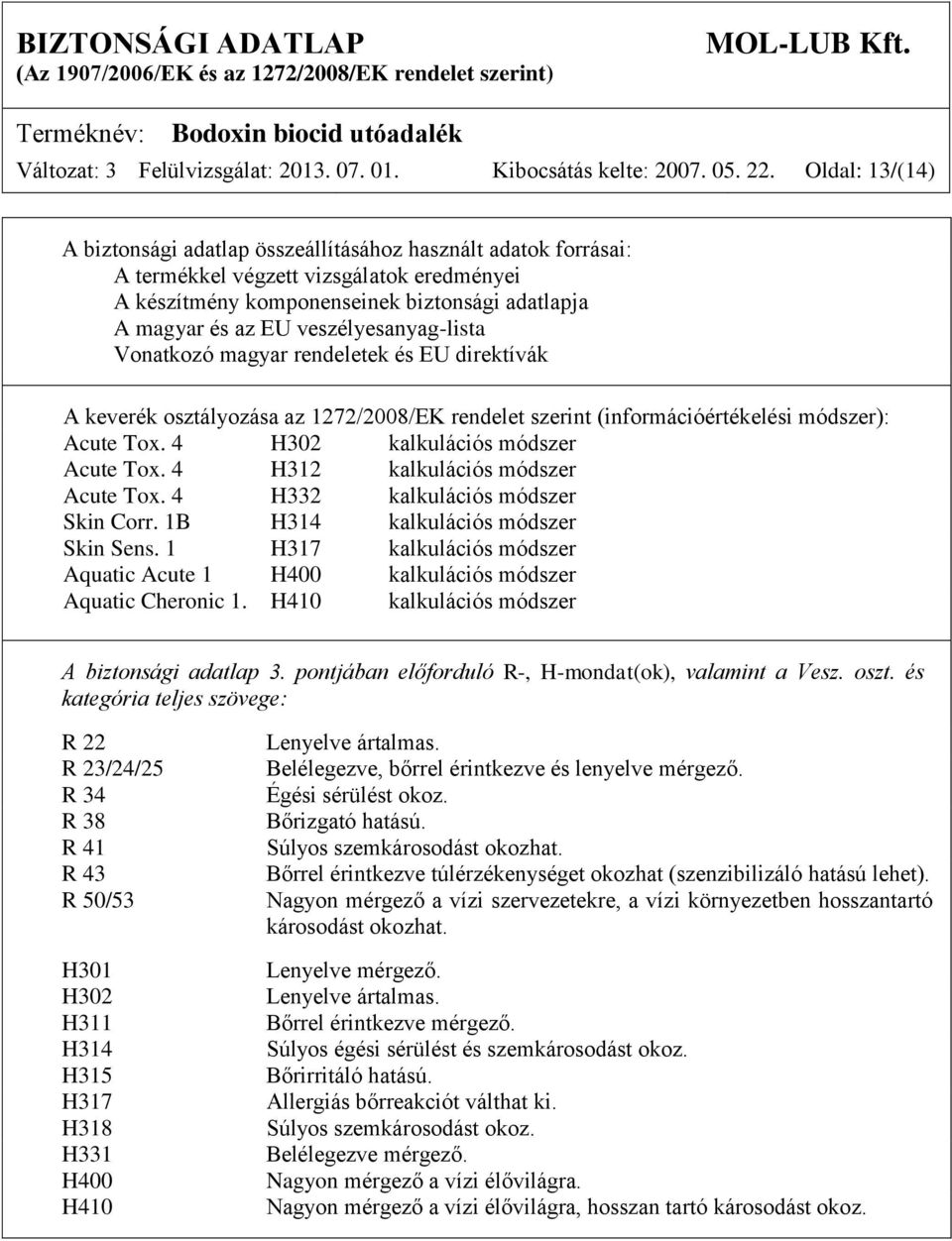 veszélyesanyag-lista Vonatkozó magyar rendeletek és EU direktívák A keverék osztályozása az 1272/2008/EK rendelet szerint (információértékelési módszer): Acute Tox.