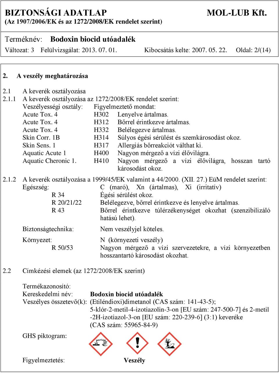 1 H317 Allergiás bőrreakciót válthat ki. Aquatic Acute 1 H400 Nagyon mérgező a vízi élővilágra. Aquatic Cheronic 1. H410 Nagyon mérgező a vízi élővilágra, hosszan tartó károsodást okoz. 2.1.2 A keverék osztályozása a 1999/45/EK valamint a 44/2000.