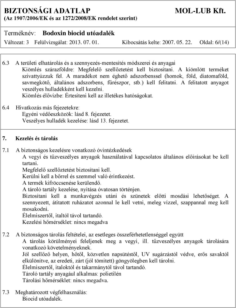 A maradékot nem éghető adszorbenssel (homok, föld, diatomaföld, savmegkötő, általános adszorbens, fűrészpor, stb.) kell felitatni. A felitatott anyagot veszélyes hulladékként kell kezelni.