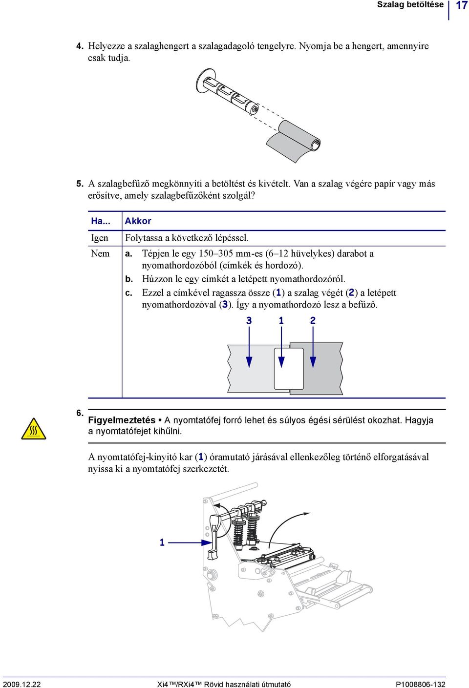 Tépjen le egy 50 305 mm-es (6 2 hüvelykes) darabot a nyomathordozóból (címkék és hordozó). b. Húzzon le egy címkét a letépett nyomathordozóról. c. Ezzel a címkével ragassza össze () a szalag végét (2) a letépett nyomathordozóval (3).