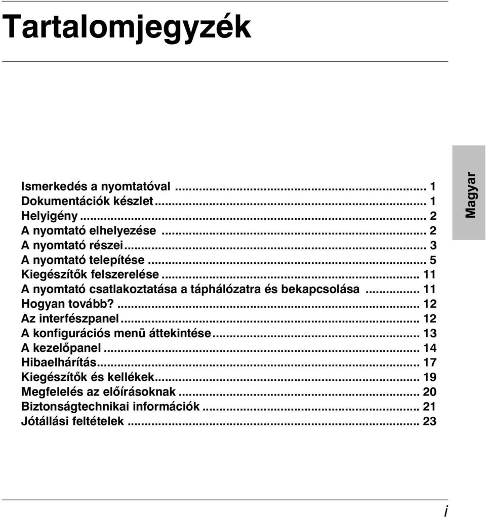 .. 11 A nyomtató csatlakoztatása a táphálózatra és bekapcsolása... 11 Hogyan tovább?... 12 Az interfészpanel.