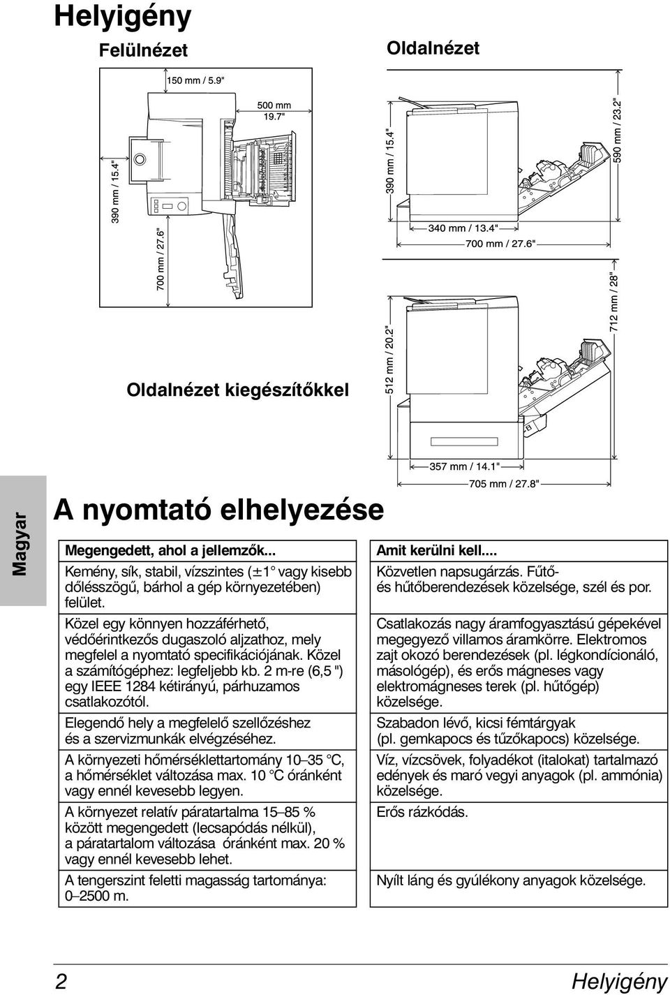 Közel egy könnyen hozzáférhető, védőérintkezős dugaszoló aljzathoz, mely megfelel a nyomtató specifikációjának. Közel a számítógéphez: legfeljebb kb.