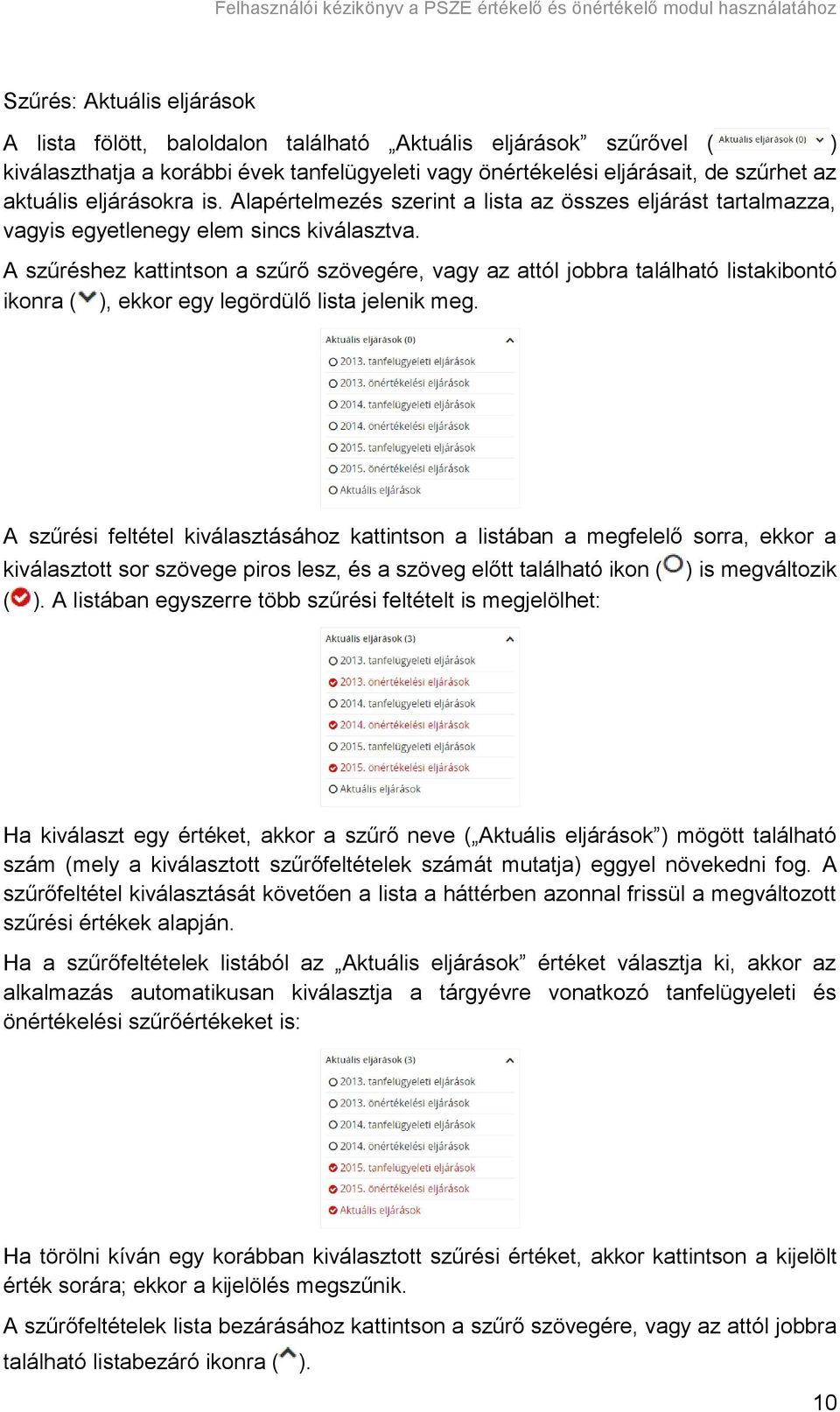 A szűréshez kattintson a szűrő szövegére, vagy az attól jobbra található listakibontó ikonra ( ), ekkor egy legördülő lista jelenik meg.