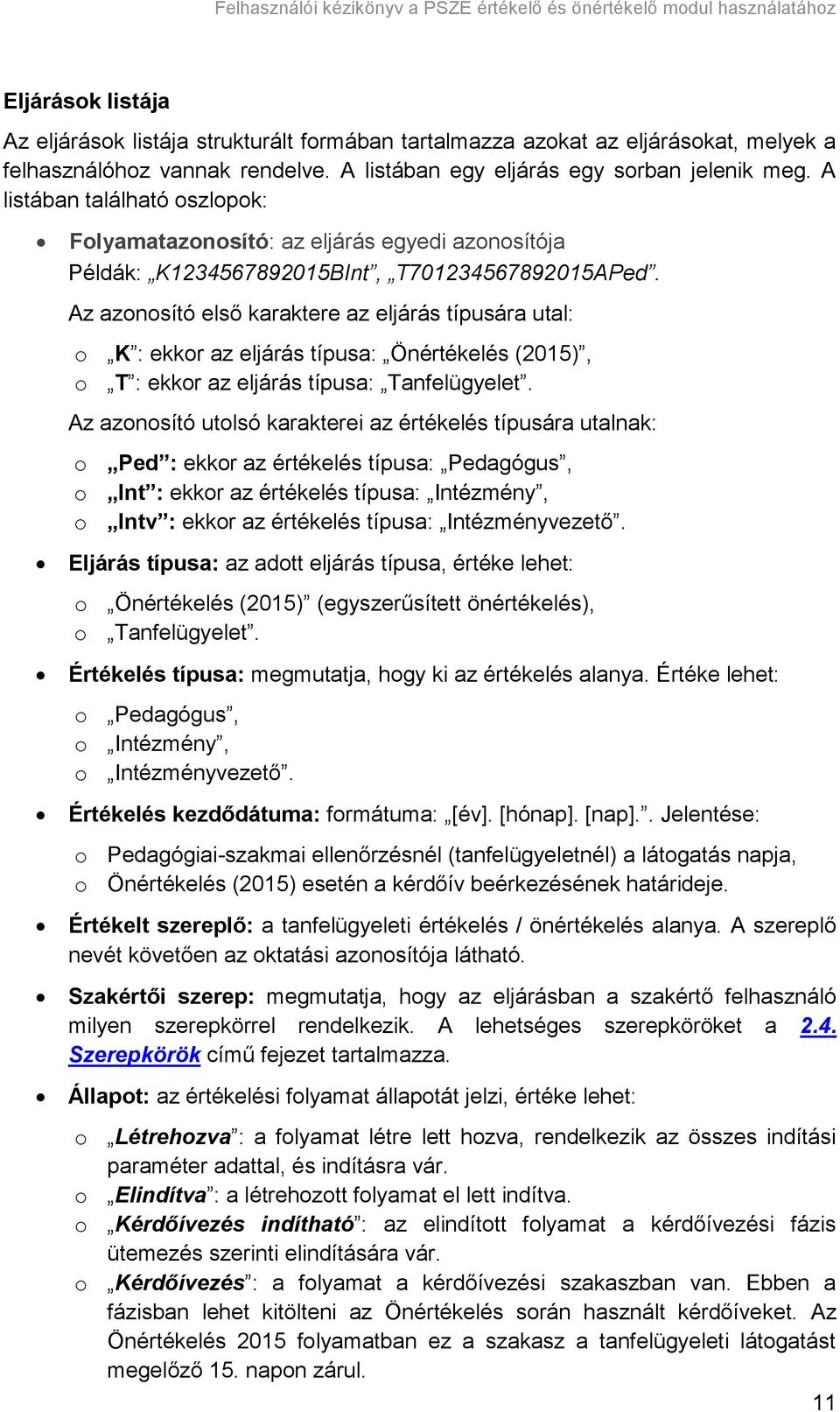 Az azonosító első karaktere az eljárás típusára utal: o K : ekkor az eljárás típusa: Önértékelés (2015), o T : ekkor az eljárás típusa: Tanfelügyelet.