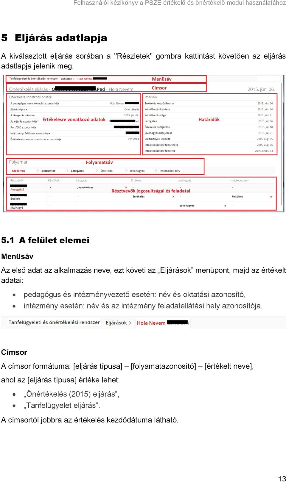 esetén: név és oktatási azonosító, intézmény esetén: név és az intézmény feladatellátási hely azonosítója.