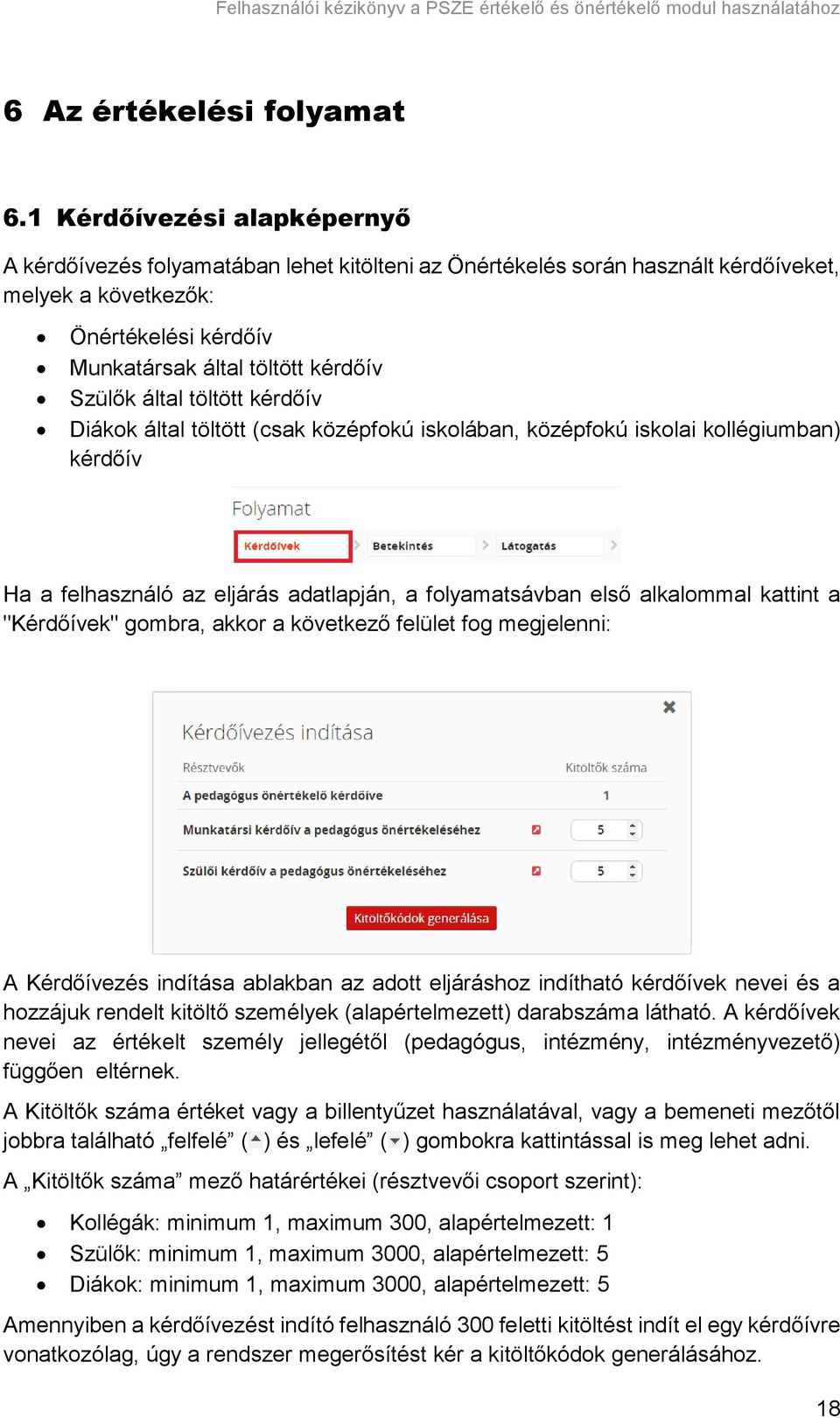által töltött kérdőív Diákok által töltött (csak középfokú iskolában, középfokú iskolai kollégiumban) kérdőív Ha a felhasználó az eljárás adatlapján, a folyamatsávban első alkalommal kattint a