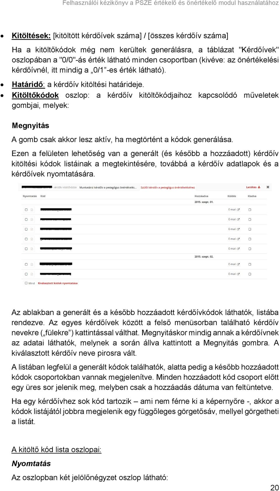 Kitöltőkódok oszlop: a kérdőív kitöltőkódjaihoz kapcsolódó műveletek gombjai, melyek: Megnyitás A gomb csak akkor lesz aktív, ha megtörtént a kódok generálása.