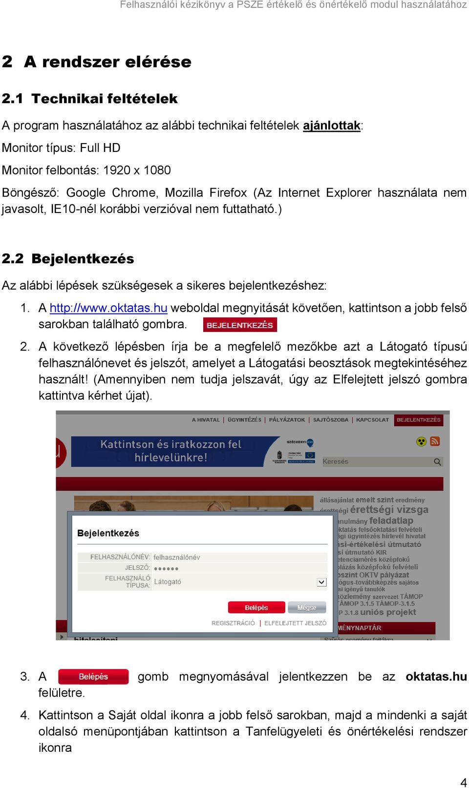 Explorer használata nem javasolt, IE10-nél korábbi verzióval nem futtatható.) 2.2 Bejelentkezés Az alábbi lépések szükségesek a sikeres bejelentkezéshez: 1. A http://www.oktatas.