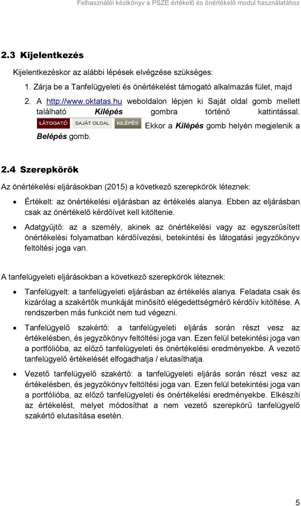 4 Szerepkörök Az önértékelési eljárásokban (2015) a következő szerepkörök léteznek: Értékelt: az önértékelési eljárásban az értékelés alanya.