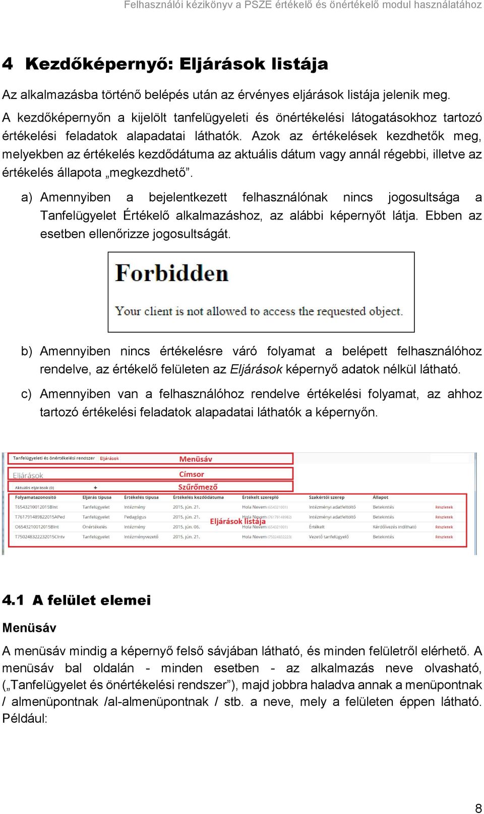 Azok az értékelések kezdhetők meg, melyekben az értékelés kezdődátuma az aktuális dátum vagy annál régebbi, illetve az értékelés állapota megkezdhető.