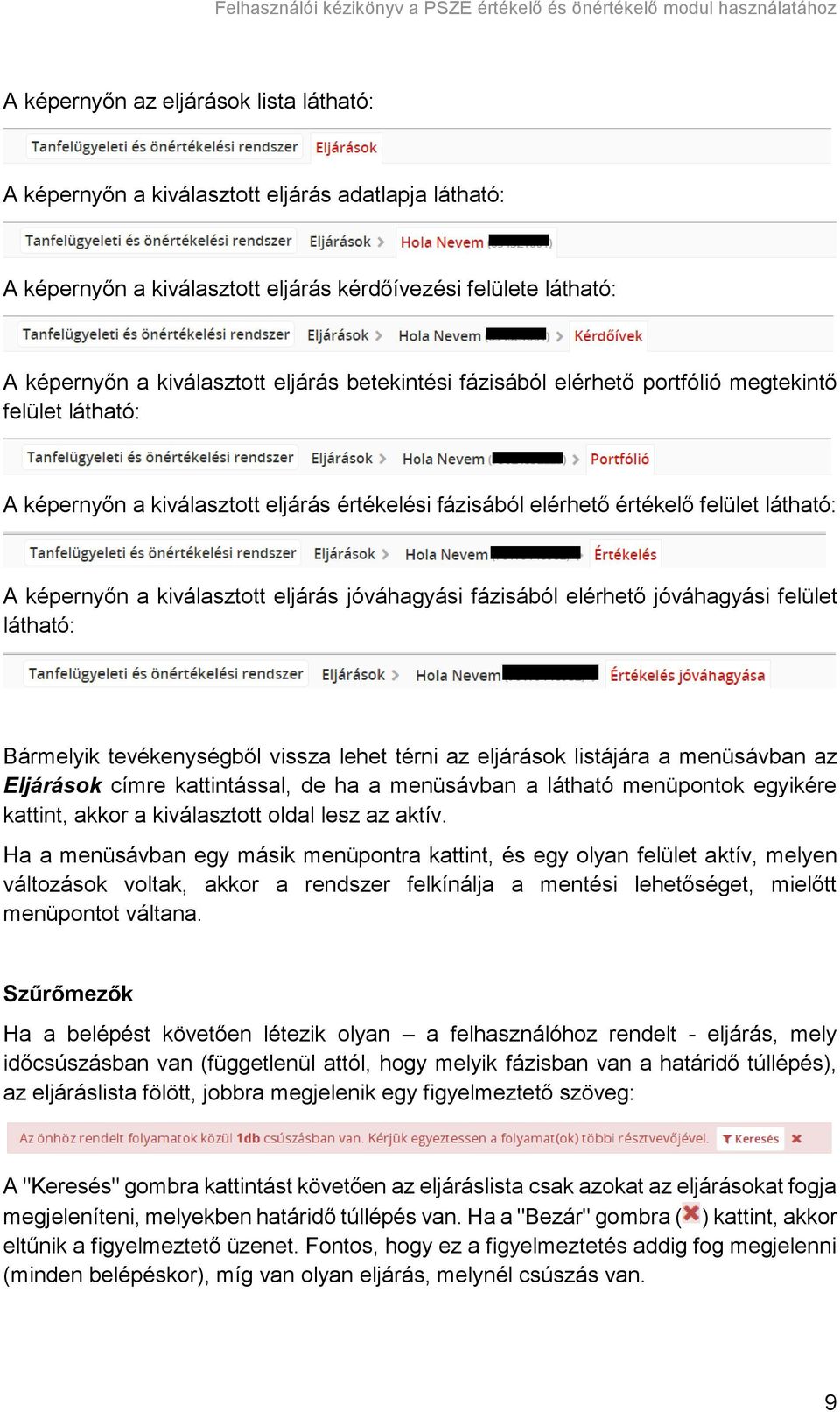 jóváhagyási fázisából elérhető jóváhagyási felület látható: Bármelyik tevékenységből vissza lehet térni az eljárások listájára a menüsávban az Eljárások címre kattintással, de ha a menüsávban a