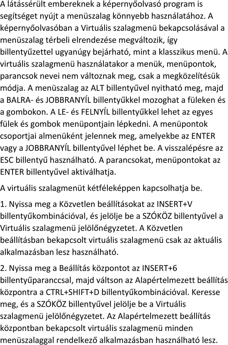 A virtuális szalagmenü használatakor a menük, menüpontok, parancsok nevei nem változnak meg, csak a megközelítésük módja.