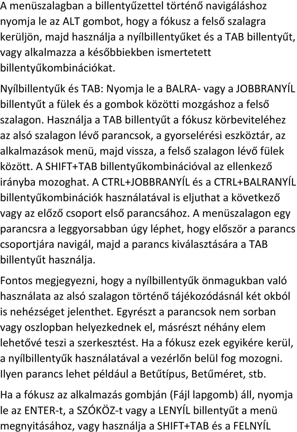 Használja a TAB billentyűt a fókusz körbeviteléhez az alsó szalagon lévő parancsok, a gyorselérési eszköztár, az alkalmazások menü, majd vissza, a felső szalagon lévő fülek között.