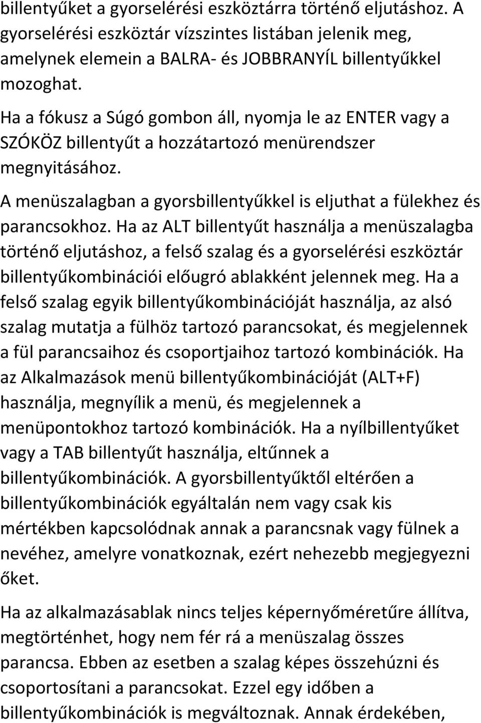 Ha az ALT billentyűt használja a menüszalagba történő eljutáshoz, a felső szalag és a gyorselérési eszköztár billentyűkombinációi előugró ablakként jelennek meg.