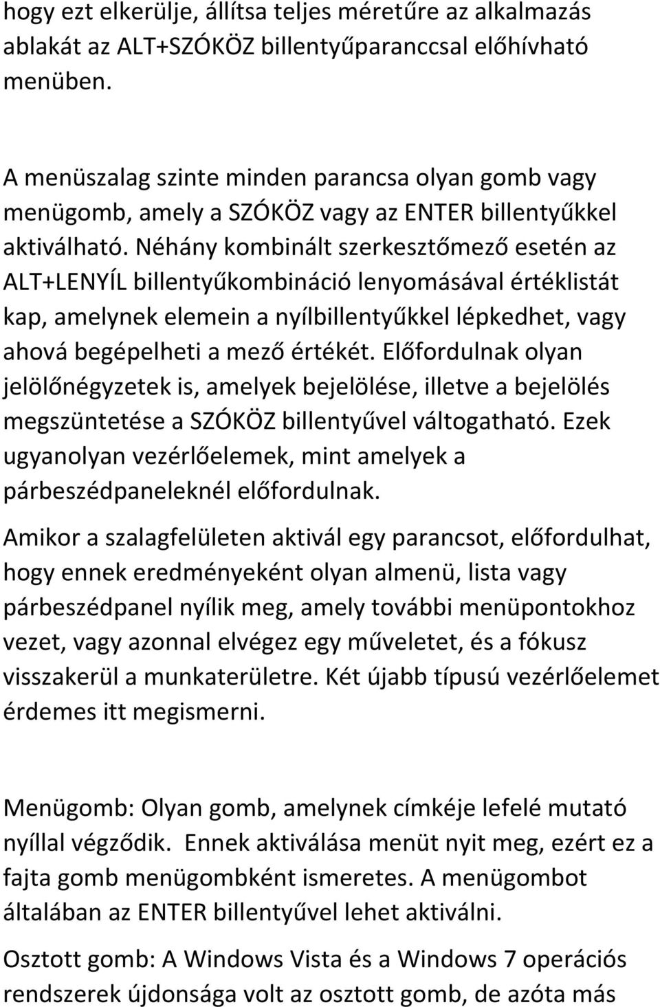 Néhány kombinált szerkesztőmező esetén az ALT+LENYÍL billentyűkombináció lenyomásával értéklistát kap, amelynek elemein a nyílbillentyűkkel lépkedhet, vagy ahová begépelheti a mező értékét.