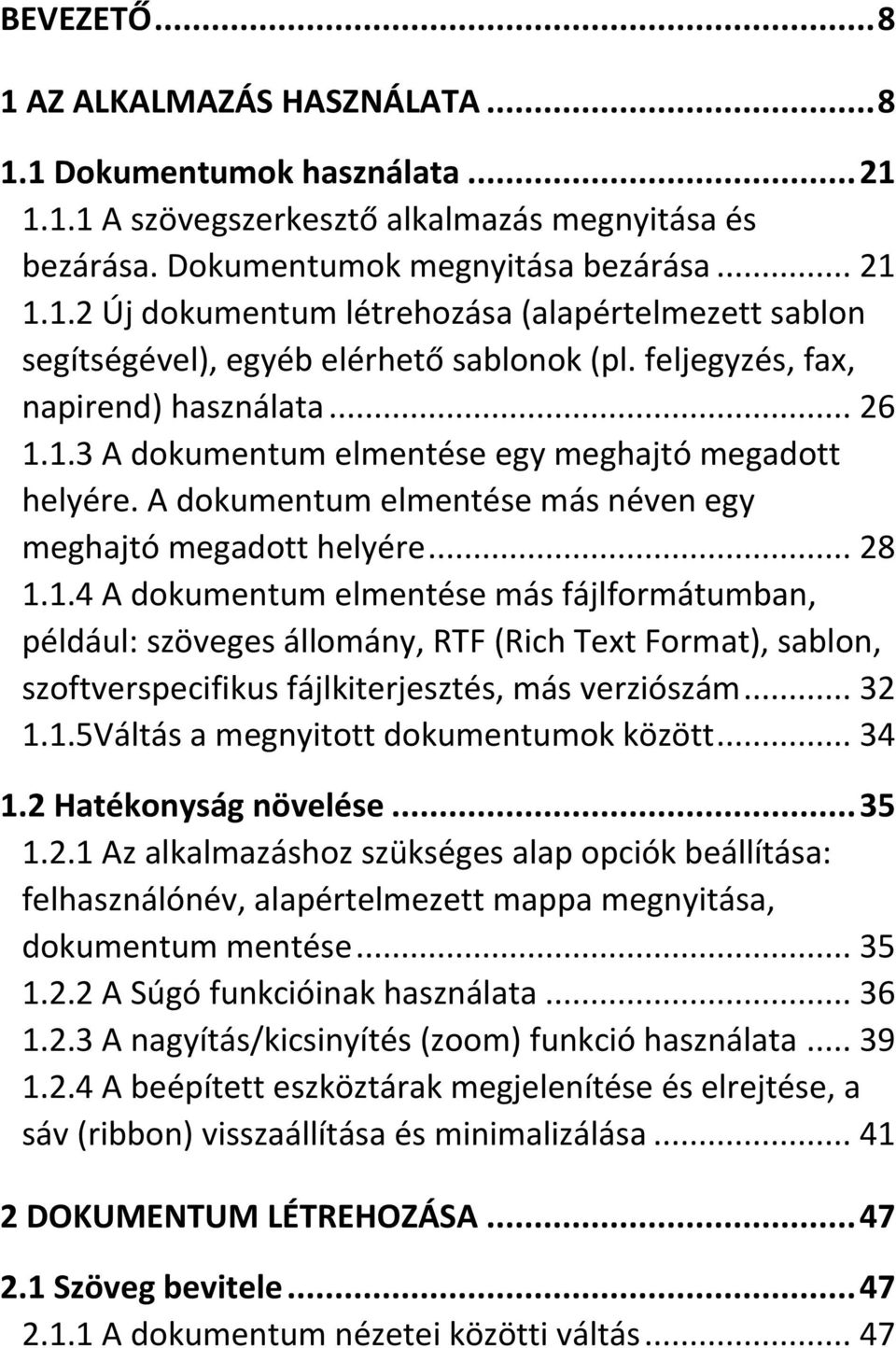 1.3 A dokumentum elmentése egy meghajtó megadott helyére. A dokumentum elmentése más néven egy meghajtó megadott helyére... 28 1.1.4 A dokumentum elmentése más fájlformátumban, például: szöveges állomány, RTF (Rich Text Format), sablon, szoftverspecifikus fájlkiterjesztés, más verziószám.