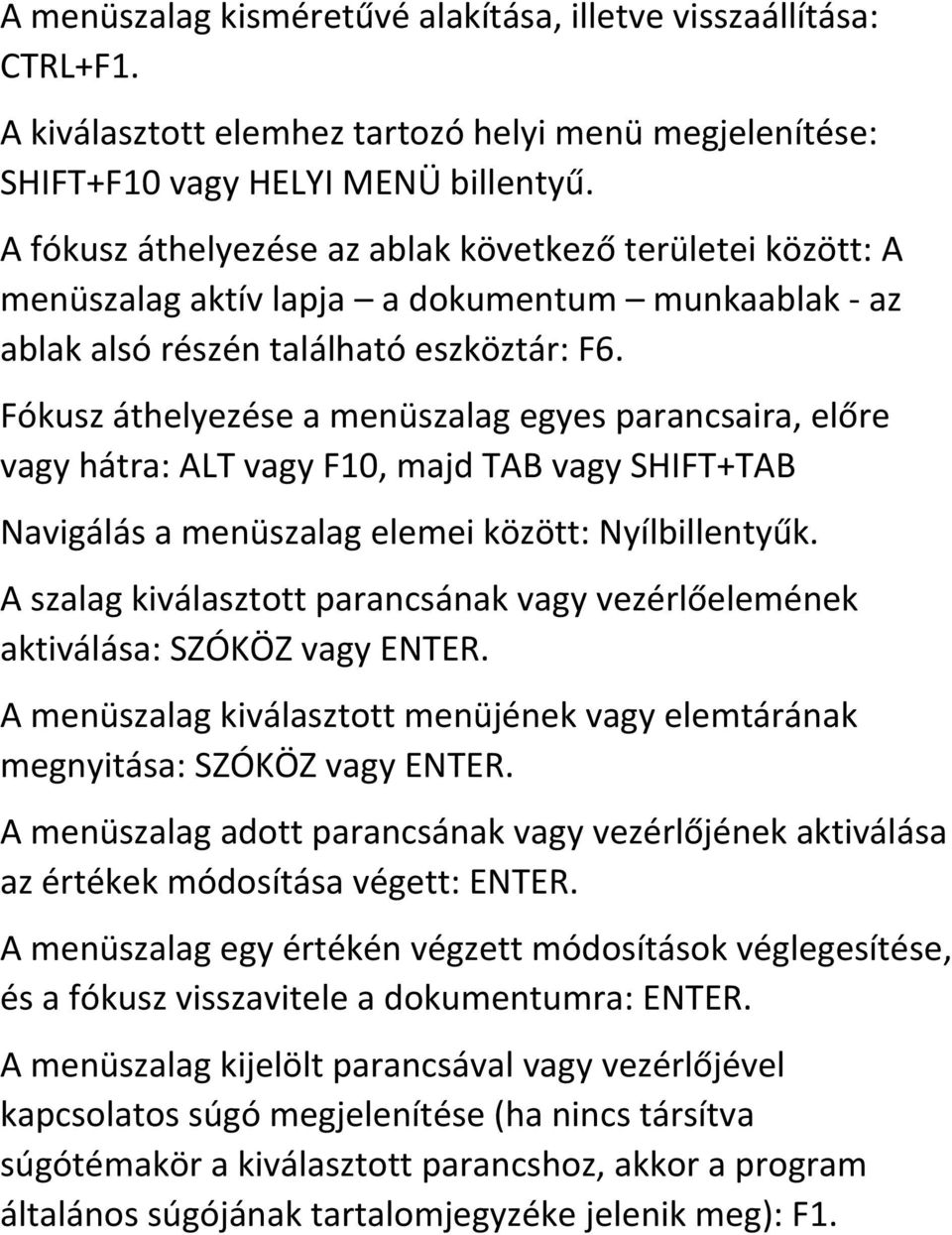 Fókusz áthelyezése a menüszalag egyes parancsaira, előre vagy hátra: ALT vagy F10, majd TAB vagy SHIFT+TAB Navigálás a menüszalag elemei között: Nyílbillentyűk.