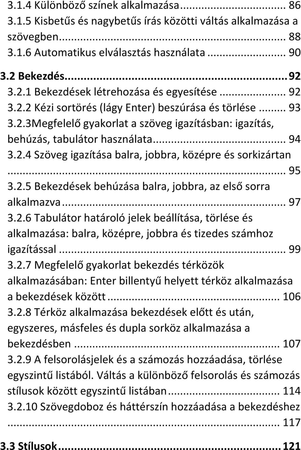 .. 94 3.2.4 Szöveg igazítása balra, jobbra, középre és sorkizártan... 95 3.2.5 Bekezdések behúzása balra, jobbra, az első sorra alkalmazva... 97 3.2.6 Tabulátor határoló jelek beállítása, törlése és alkalmazása: balra, középre, jobbra és tizedes számhoz igazítással.