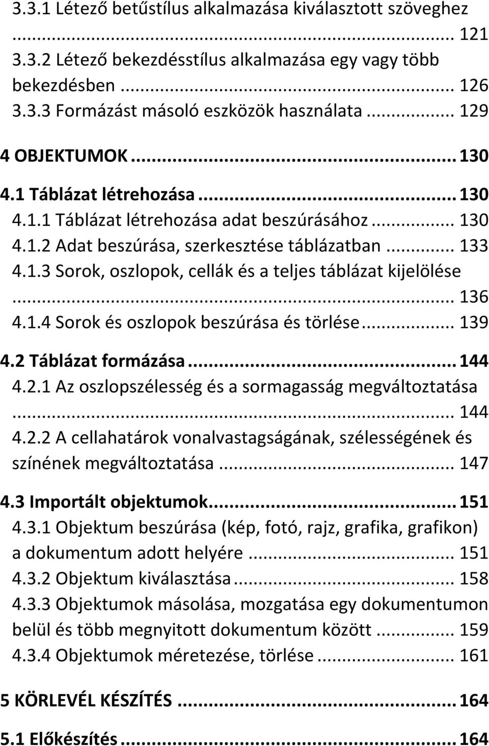 .. 136 4.1.4 Sorok és oszlopok beszúrása és törlése... 139 4.2 Táblázat formázása... 144 4.2.1 Az oszlopszélesség és a sormagasság megváltoztatása... 144 4.2.2 A cellahatárok vonalvastagságának, szélességének és színének megváltoztatása.