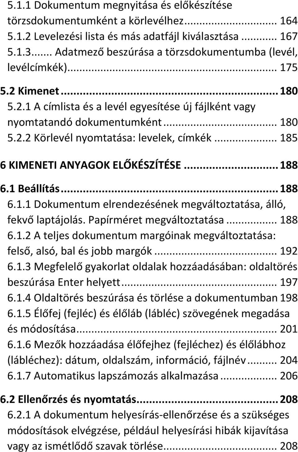 .. 185 6 KIMENETI ANYAGOK ELŐKÉSZÍTÉSE... 188 6.1 Beállítás... 188 6.1.1 Dokumentum elrendezésének megváltoztatása, álló, fekvő laptájolás. Papírméret megváltoztatása... 188 6.1.2 A teljes dokumentum margóinak megváltoztatása: felső, alsó, bal és jobb margók.