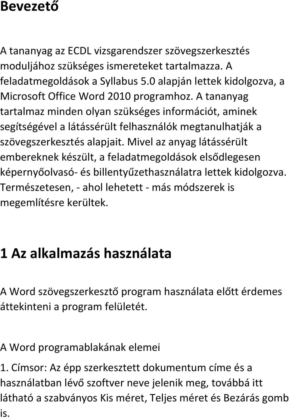 A tananyag tartalmaz minden olyan szükséges információt, aminek segítségével a látássérült felhasználók megtanulhatják a szövegszerkesztés alapjait.