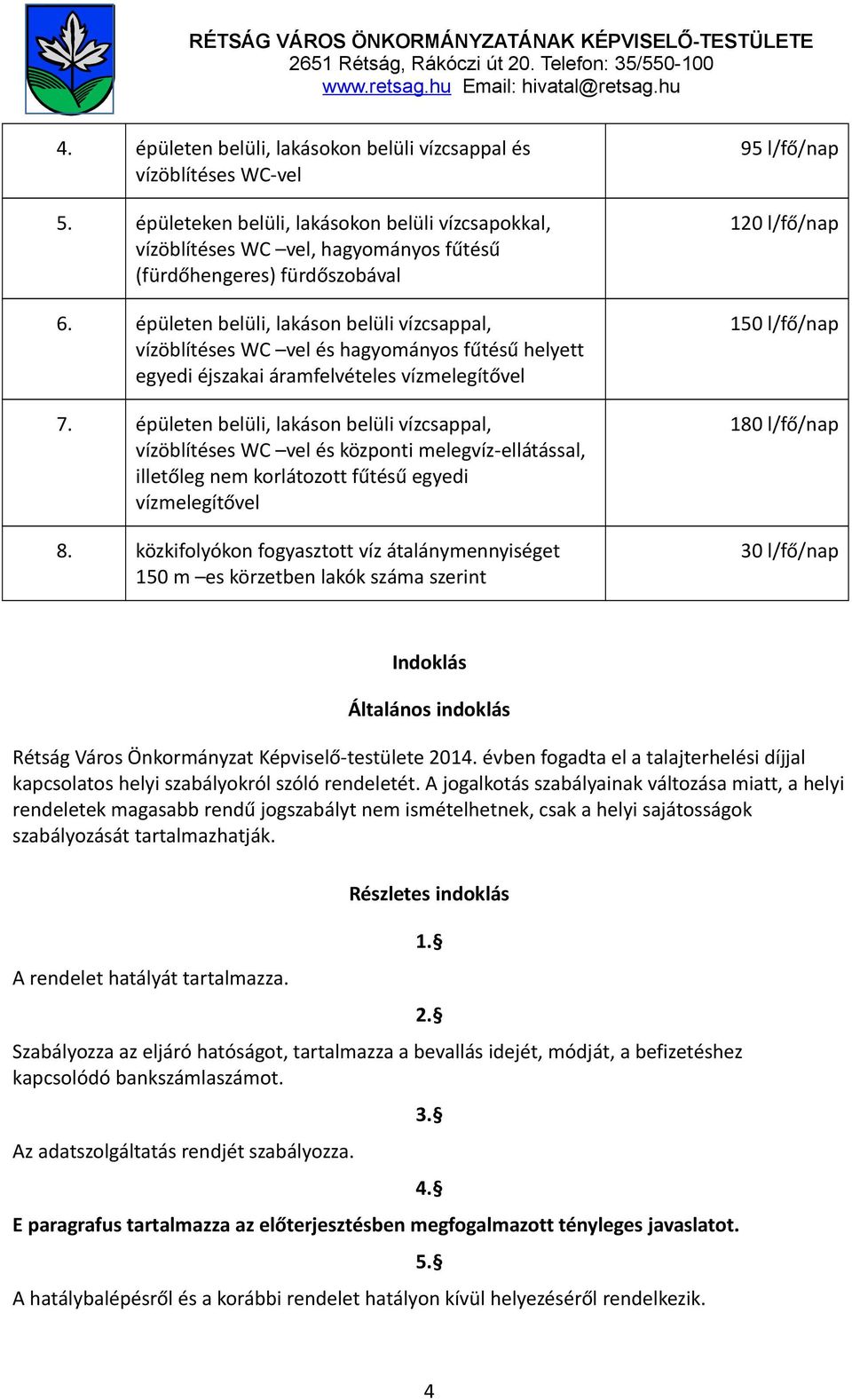 épületen belüli, lakáson belüli vízcsappal, vízöblítéses WC vel és központi melegvíz-ellátással, illetőleg nem korlátozott fűtésű egyedi vízmelegítővel 8.