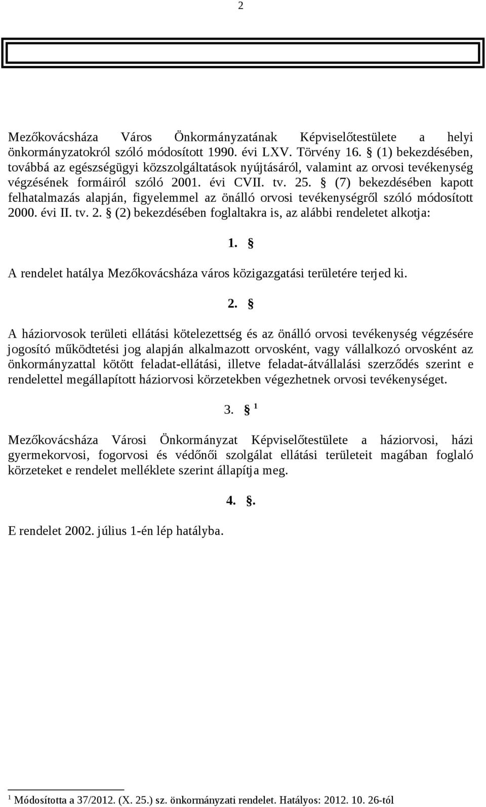 (7) bekezdésében kapott felhatalmazás alapján, figyelemmel az önálló orvosi tevékenységről szóló módosított 2000. évi II. tv. 2. (2) bekezdésében foglaltakra is, az alábbi rendeletet alkotja: 1.