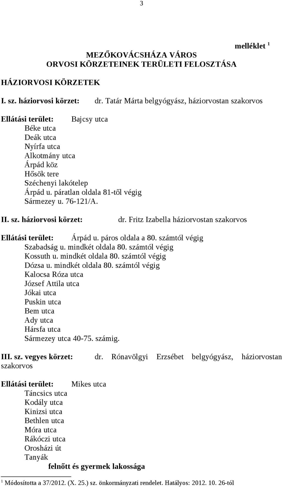páratlan oldala 81-től végig Sármezey u. 76-121/A. II. sz. háziorvosi körzet: dr. Fritz Izabella háziorvostan szakorvos Ellátási terület: Árpád u. páros oldala a 80. számtól végig Szabadság u.