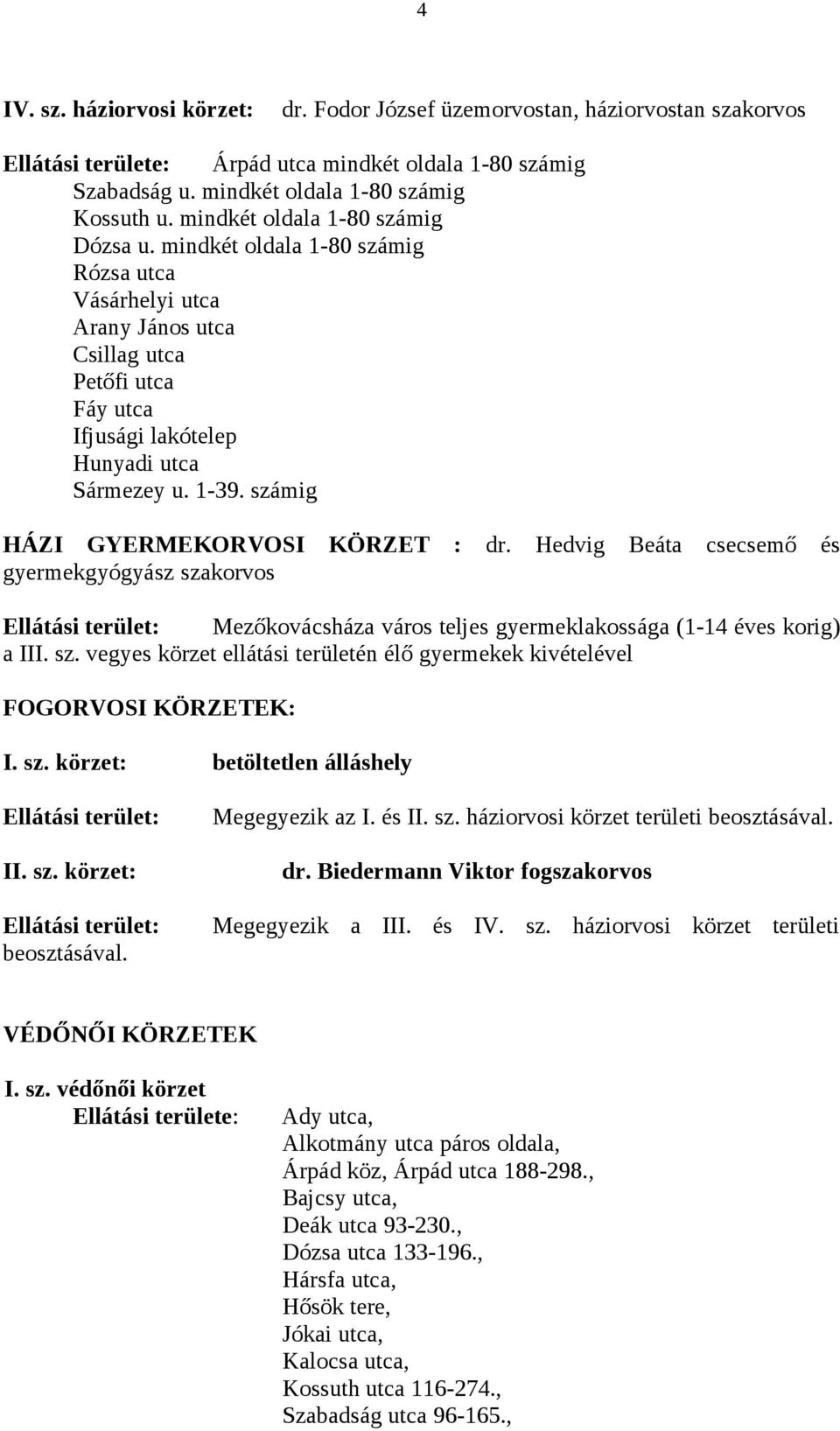számig HÁZI GYERMEKORVOSI KÖRZET : dr. Hedvig Beáta csecsemő és gyermekgyógyász szakorvos Ellátási terület: Mezőkovácsháza város teljes gyermeklakossága (1-14 éves korig) a III. sz. vegyes körzet ellátási területén élő gyermekek kivételével FOGORVOSI KÖRZETEK: I.
