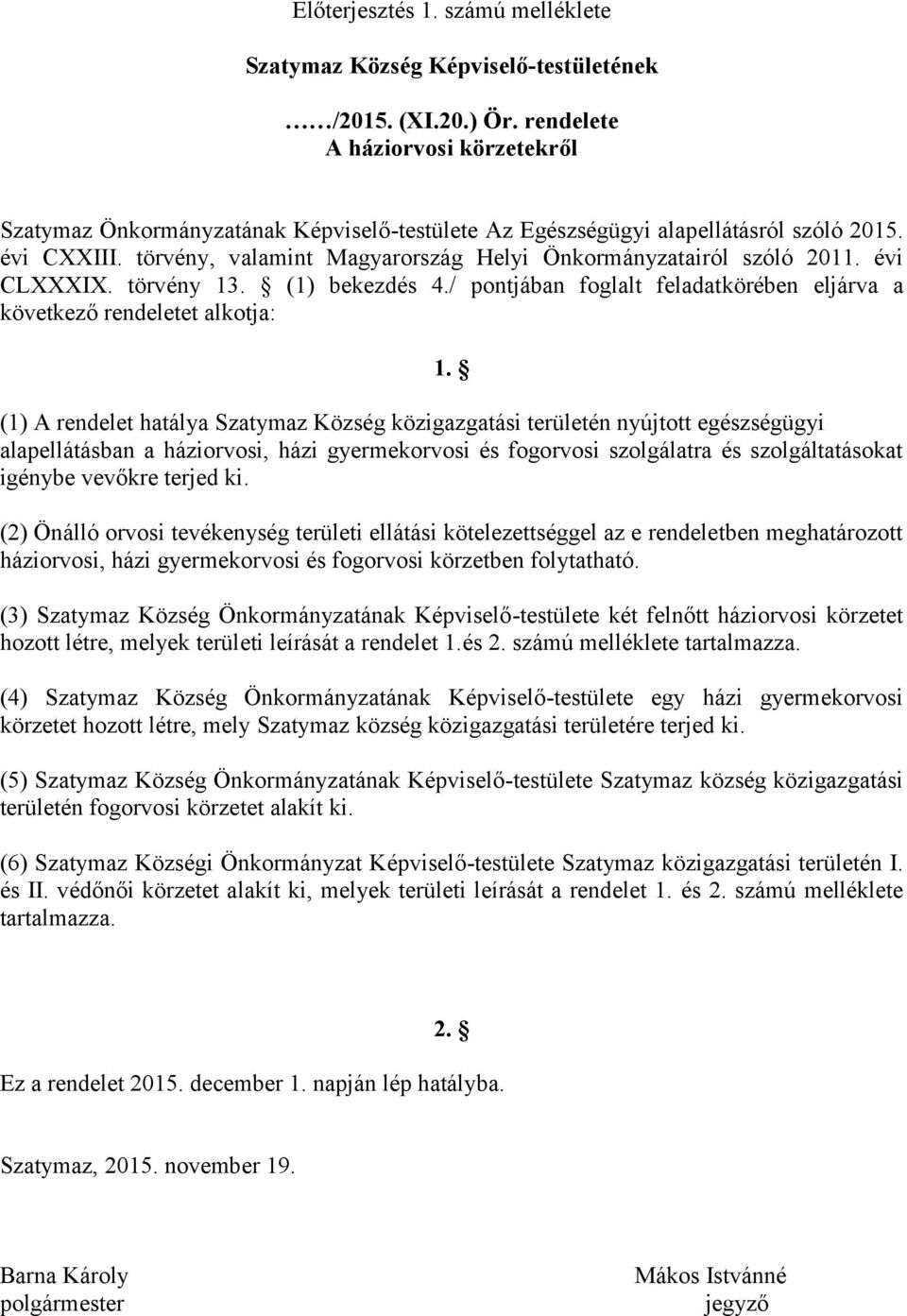 törvény, valamint Magyarország Helyi Önkormányzatairól szóló 2011. évi CLXXXIX. törvény 13. ( 1) bekezdés 4./ pontjában foglalt feladatkörében eljárva a következő rendeletet alkotja: 1.