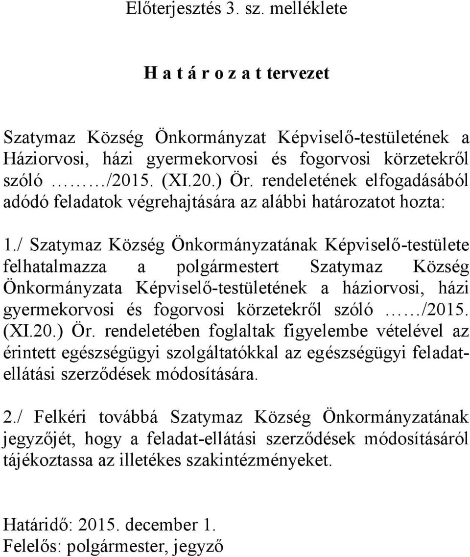 / Szatymaz Község Önkormányzatának Képviselő-testülete felhatalmazza a polgármestert Szatymaz Község Önkormányzata Képviselő-testületének a háziorvosi, házi gyermekorvosi és fogorvosi körzetekről