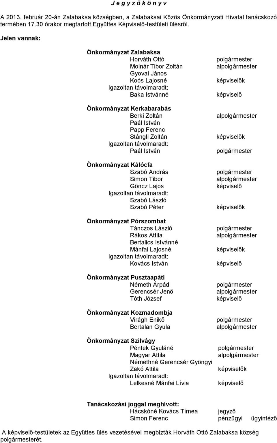 Önkormányzat Kálócfa Szabó András Simon Tibor Göncz Lajos Szabó László Szabó Péter Önkormányzat Pórszombat Tánczos László Rákos Attila Bertalics Istvánné Mánfai Lajosné Kovács István Önkormányzat