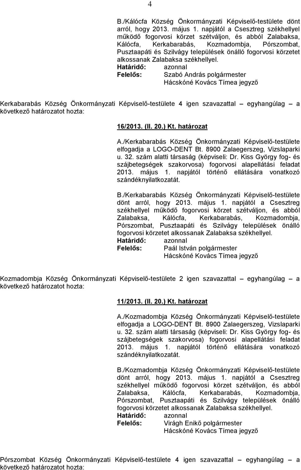 alkossanak Zalabaksa székhellyel. Szabó András Kerkabarabás Község Önkormányzati Képviselő-testülete 4 igen szavazattal egyhangúlag a 16/2013. (II. 20.) Kt. határozat A.