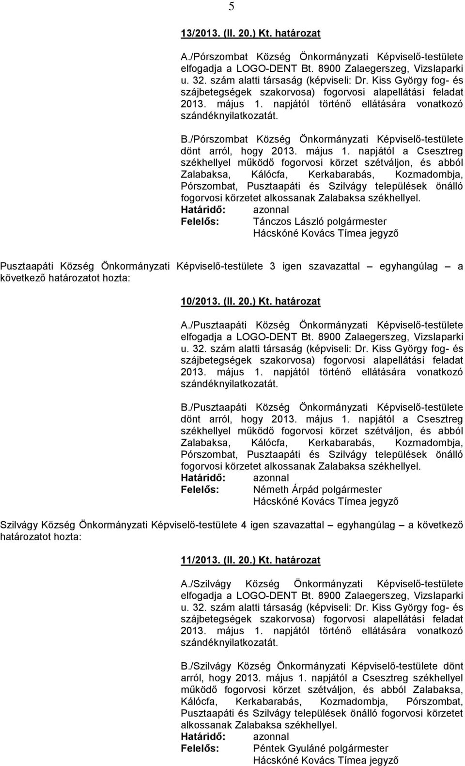 alkossanak Zalabaksa székhellyel. Tánczos László Pusztaapáti Község Önkormányzati Képviselő-testülete 3 igen szavazattal egyhangúlag a 10/2013. (II. 20.) Kt. határozat A.