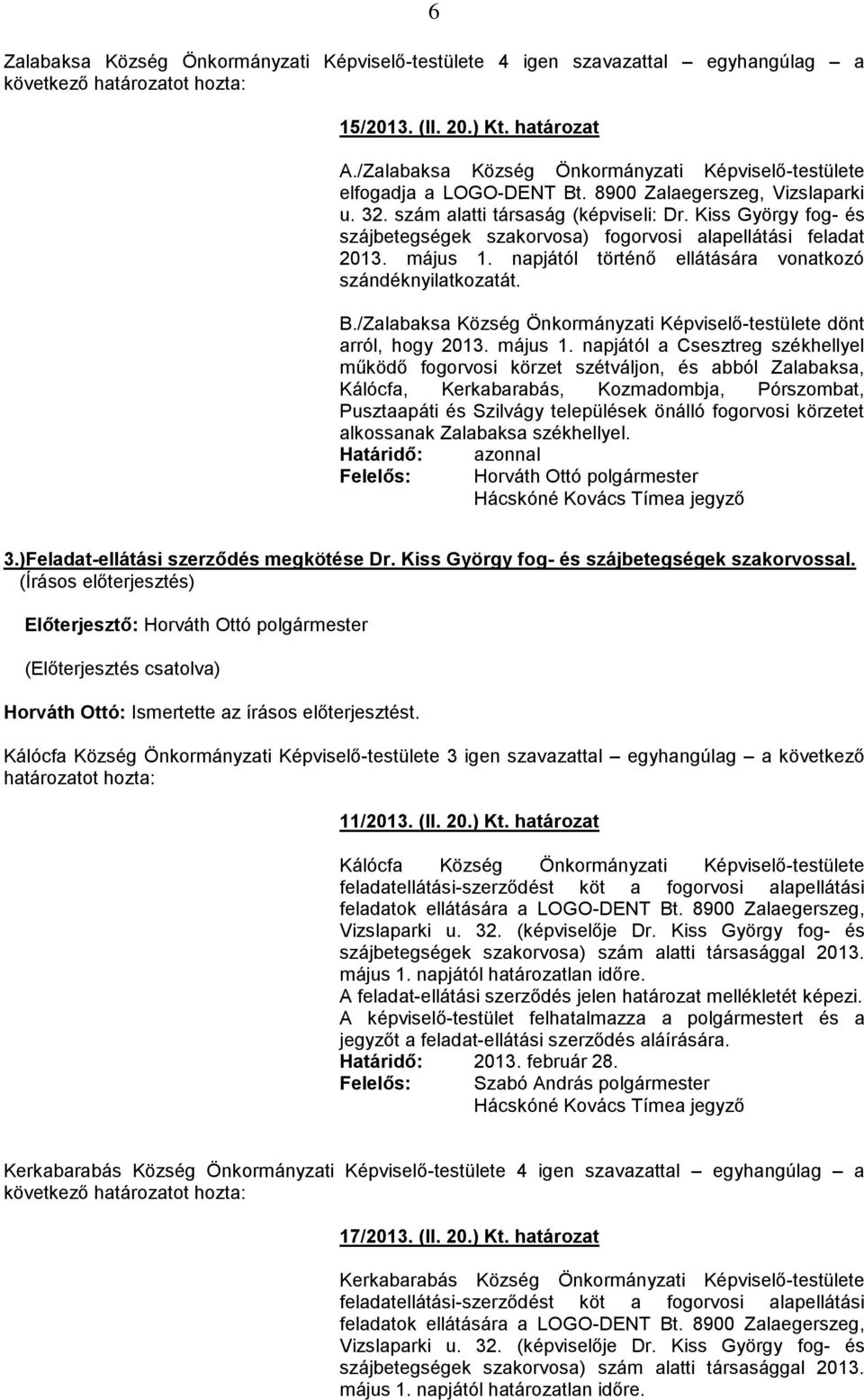 napjától a Csesztreg székhellyel működő fogorvosi körzet szétváljon, és abból Zalabaksa, Kálócfa, Kerkabarabás, Kozmadombja, Pórszombat, Pusztaapáti és Szilvágy települések önálló fogorvosi körzetet