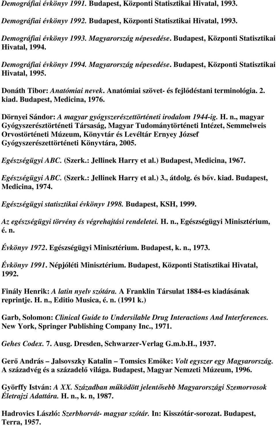 Anatómiai szövet- és fejlődéstani terminológia. 2. kiad. Budapest, Medicina, 1976. Dörnyei Sándor: A magyar gyógyszerészettörténeti irodalom 1944-ig. H. n.