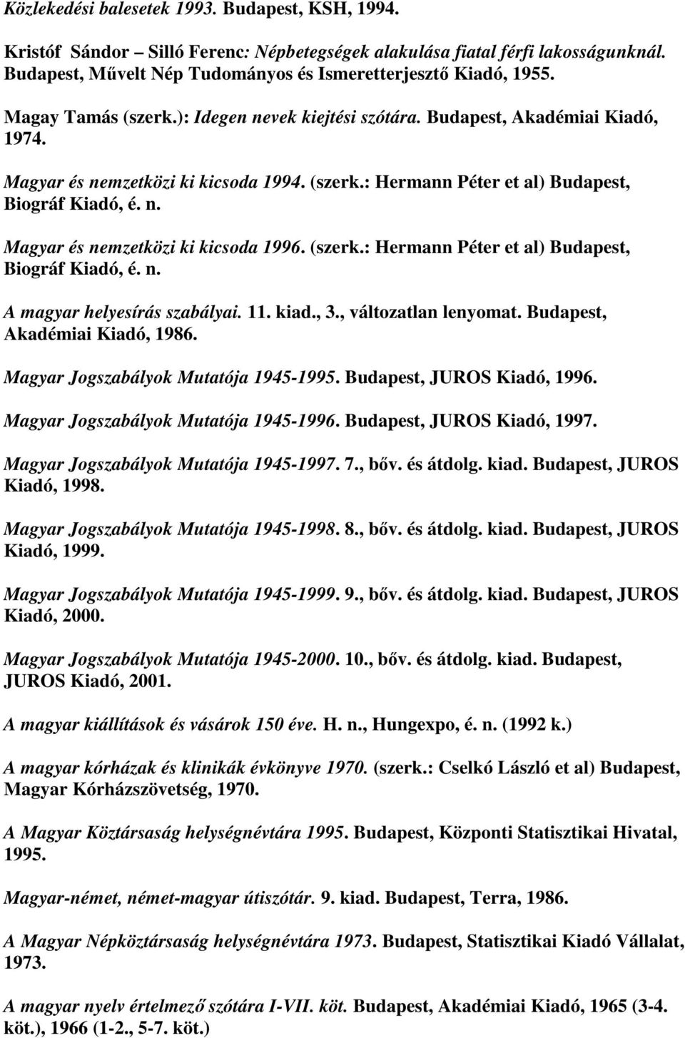 (szerk.: Hermann Péter et al) Budapest, Biográf Kiadó, é. n. A magyar helyesírás szabályai. 11. kiad., 3., változatlan lenyomat. Budapest, Akadémiai Kiadó, 1986.