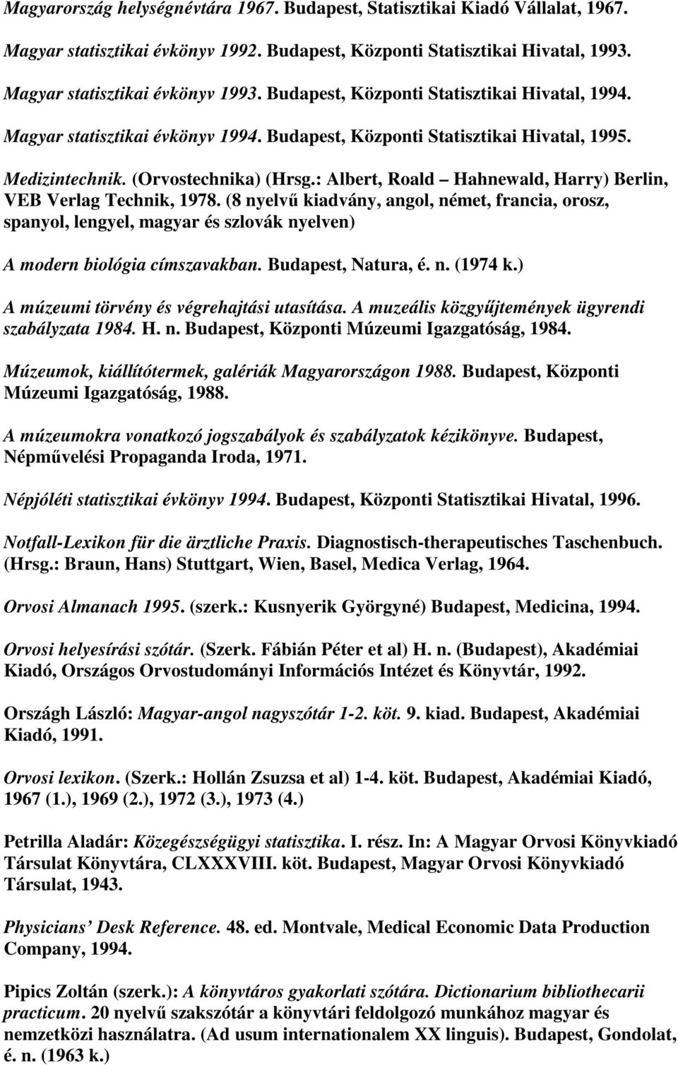 : Albert, Roald Hahnewald, Harry) Berlin, VEB Verlag Technik, 1978. (8 nyelvű kiadvány, angol, német, francia, orosz, spanyol, lengyel, magyar és szlovák nyelven) A modern biológia címszavakban.