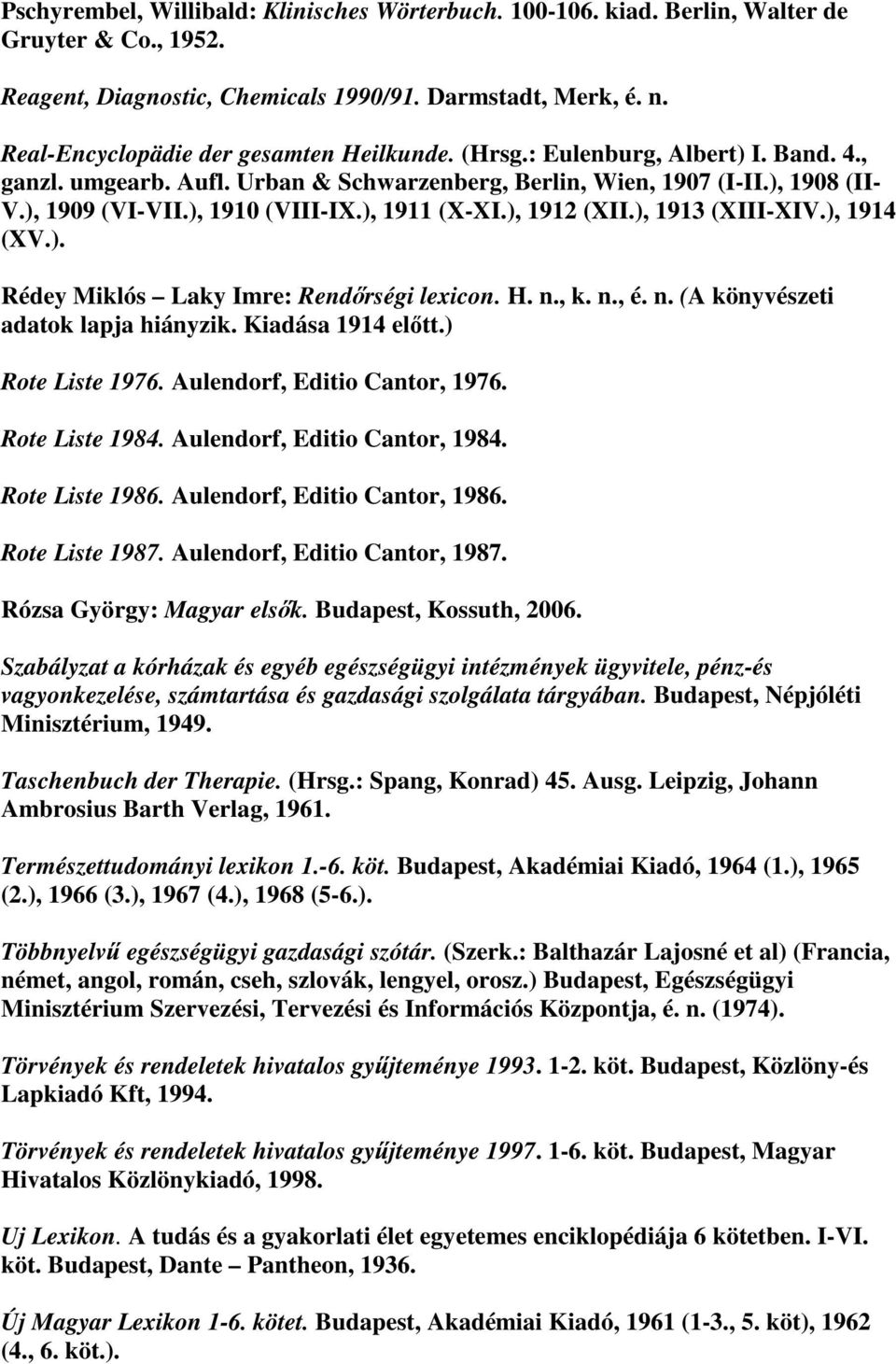 ), 1911 (X-XI.), 1912 (XII.), 1913 (XIII-XIV.), 1914 (XV.). Rédey Miklós Laky Imre: Rendőrségi lexicon. H. n., k. n., é. n. (A könyvészeti adatok lapja hiányzik. Kiadása 1914 előtt.) Rote Liste 1976.