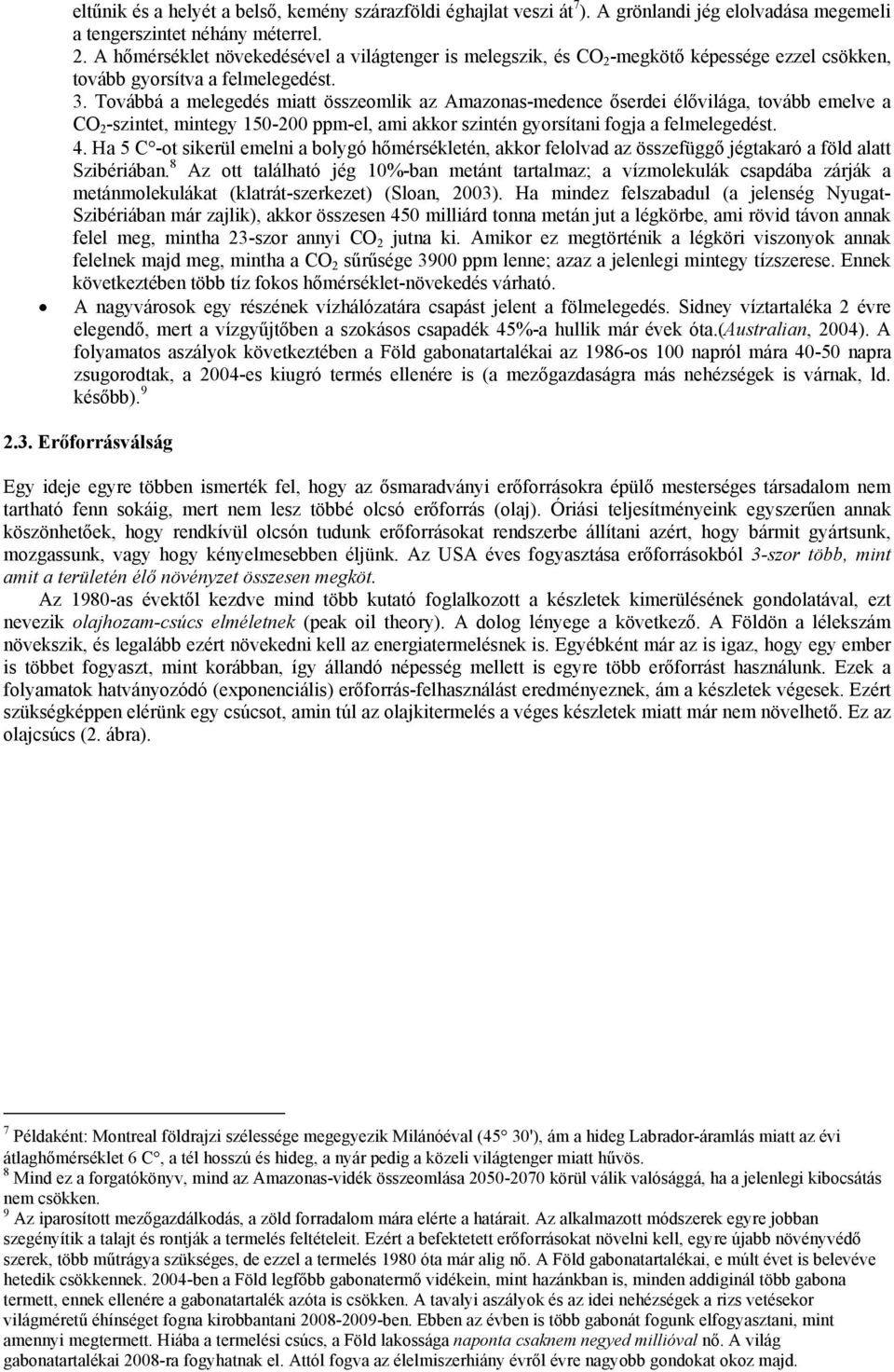 Továbbá a melegedés miatt összeomlik az Amazonas-medence őserdei élővilága, tovább emelve a CO 2 -szintet, mintegy 150-200 ppm-el, ami akkor szintén gyorsítani fogja a felmelegedést. 4.