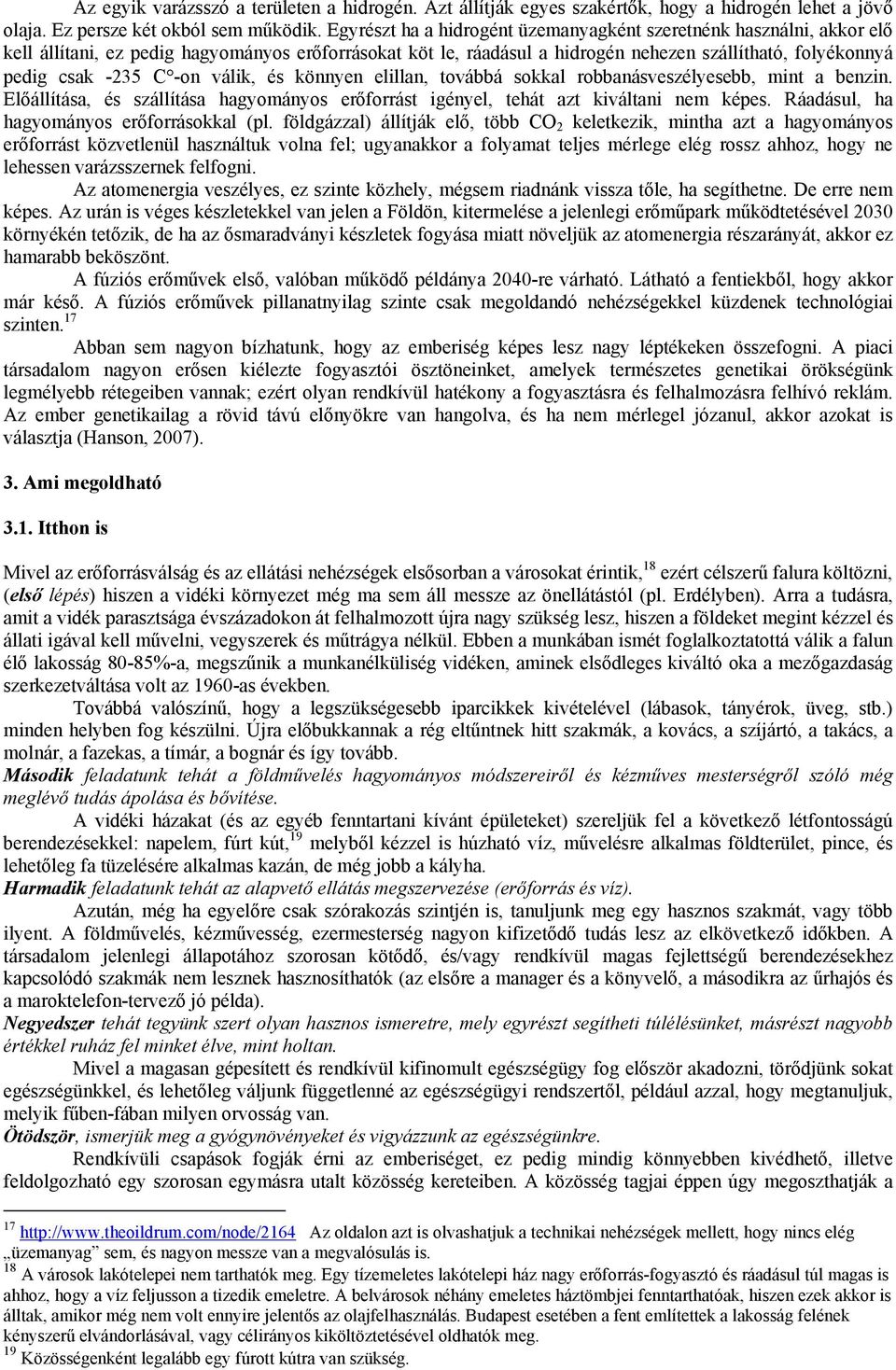 -on válik, és könnyen elillan, továbbá sokkal robbanásveszélyesebb, mint a benzin. Előállítása, és szállítása hagyományos erőforrást igényel, tehát azt kiváltani nem képes.