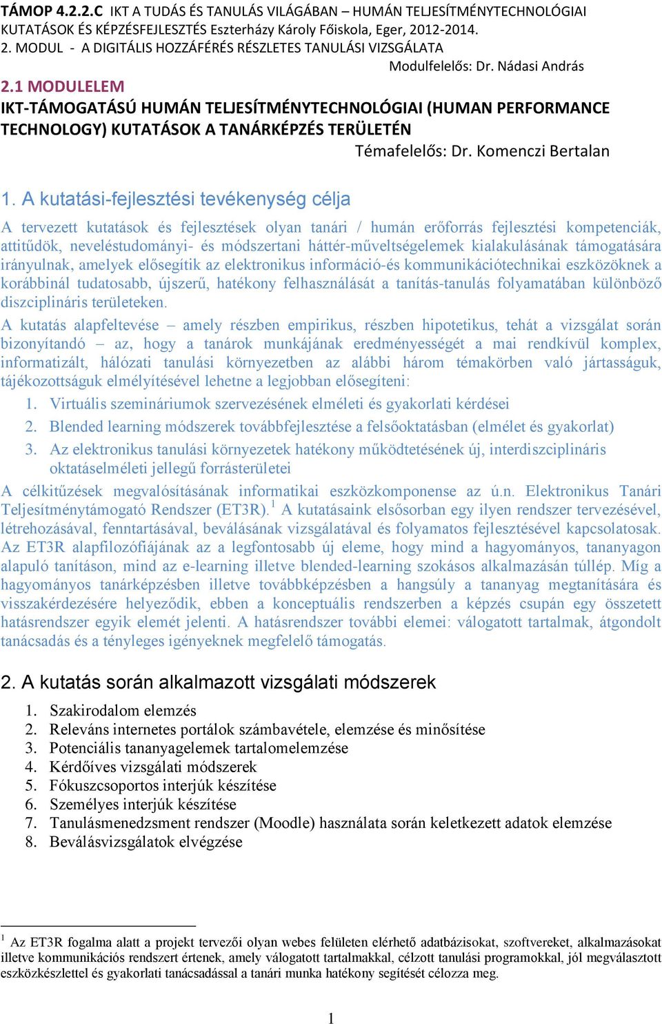 1 MODULELEM IKT-TÁMOGATÁSÚ HUMÁN TELJESÍTMÉNYTECHNOLÓGIAI (HUMAN PERFORMANCE TECHNOLOGY) KUTATÁSOK A TANÁRKÉPZÉS TERÜLETÉN Témafelelős: Dr. Komenczi Bertalan 1.