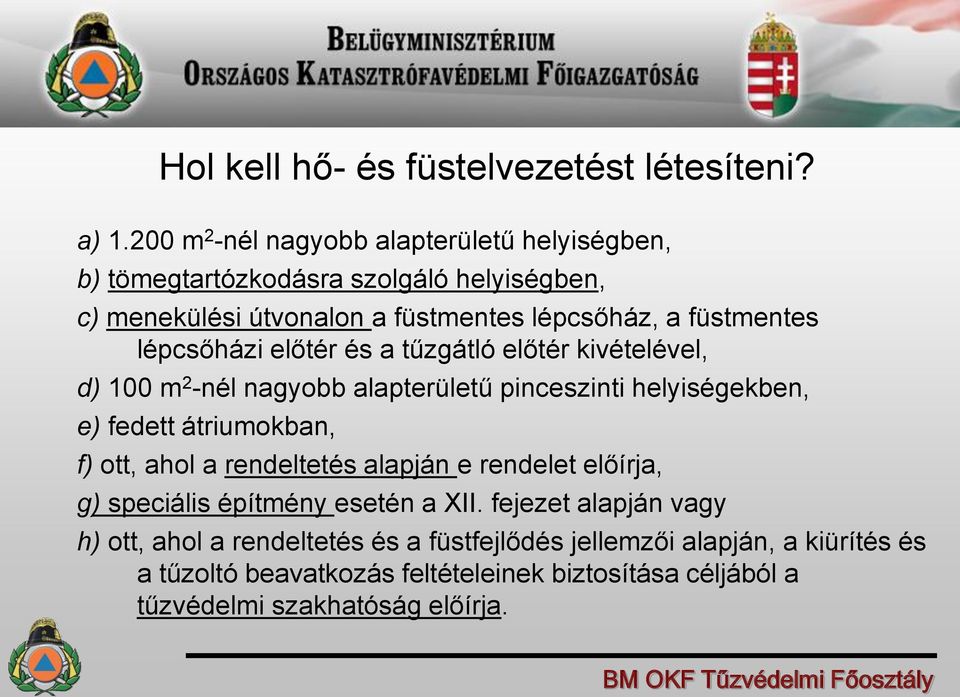 lépcsőházi előtér és a tűzgátló előtér kivételével, d) 100 m 2 -nél nagyobb alapterületű pinceszinti helyiségekben, e) fedett átriumokban, f) ott, ahol a