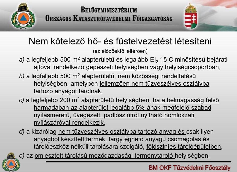 alapterületű helyiségben, ha a belmagasság felső harmadában az alapterület legalább 5%-ának megfelelő szabad nyílásméretű, üvegezett, padlószintről nyitható homlokzati nyílászáróval rendelkezik, d) a