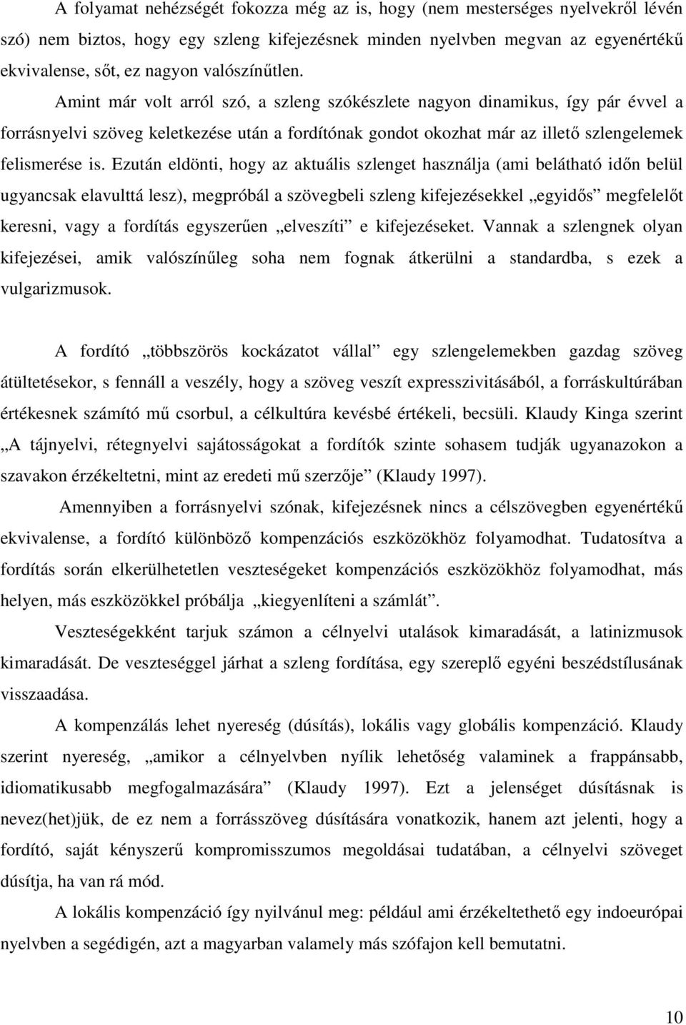 Amint már volt arról szó, a szleng szókészlete nagyon dinamikus, így pár évvel a forrásnyelvi szöveg keletkezése után a fordítónak gondot okozhat már az illetı szlengelemek felismerése is.